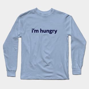 I'm hungry Long Sleeve T-Shirt